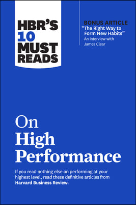 Hbr&#39;s 10 Must Reads on High Performance (with Bonus Article the Right Way to Form New Habits&quot; an Interview with James Clear)