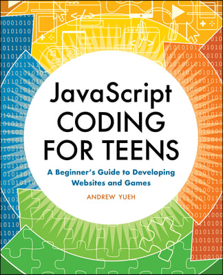 JavaScript Coding for Teens: A Beginner's Guide to Developing Websites and Games