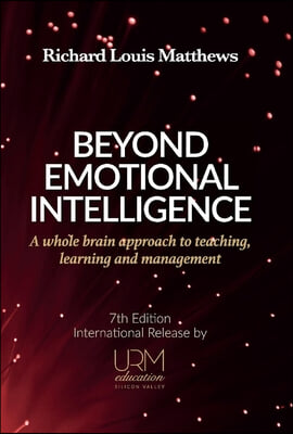 Beyond Emotional Intelligence: A Whole Brain Approach to Teaching, Learning and Management