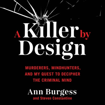 A Killer by Design Lib/E: Murderers, Mindhunters, and My Quest to Decipher the Criminal Mind