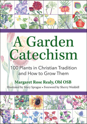 A Garden Catechism: 100 Plants in Christian Tradition and How to Grow Them