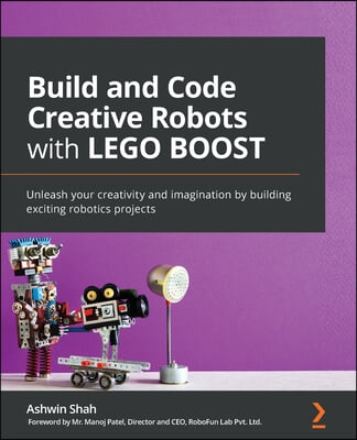 Build and Code Creative Robots with LEGO BOOST: Unleash your creativity and imagination by building exciting robotics projects