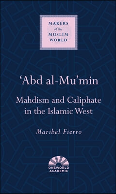 &#39;Abd Al-Mu&#39;min: Mahdism and Caliphate in the Islamic West