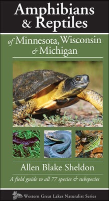 Amphibians &amp; Reptiles of Minnesota, Wisconsin &amp; Michigan: A Field Guide to All 77 Species &amp; Subspecies