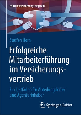 Erfolgreiche Mitarbeiterfuhrung Im Versicherungsvertrieb: Ein Leitfaden Fur Abteilungsleiter Und Agenturinhaber