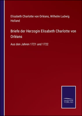 Briefe der Herzogin Elisabeth Charlotte von Orleans: Aus den Jahren 1721 und 1722