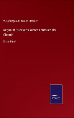 Regnault Strecker&#39;s kurzes Lehrbuch der Chemie: Erster Band