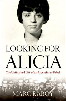 Looking for Alicia: The Unfinished Life of an Argentinian Rebel