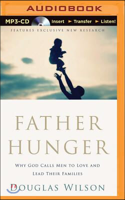 Father Hunger: Why God Calls Men to Love and Lead Their Families