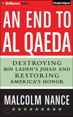 An End to Al-Qaeda: Destroying Bin Laden&#39;s Jihad and Restoring America&#39;s Honor