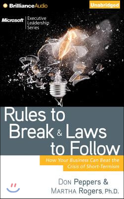 Rules to Break and Laws to Follow: How Your Business Can Beat the Crisis of Short-Termism