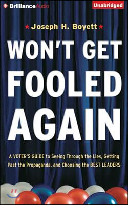 Won&#39;t Get Fooled Again: A Voter&#39;s Guide to Seeing Through the Lies, Getting Past the Propaganda, and Choosing the Best Leaders