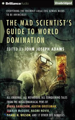 The Mad Scientist's Guide to World Domination: Original Short Fiction for the Modern Evil Genius