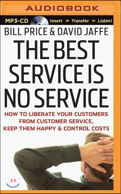 The Best Service Is No Service: How to Liberate Your Customers from Customer Service, Keep Them Happy, and Control Costs