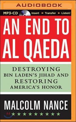 An End to Al-Qaeda: Destroying Bin Laden's Jihad and Restoring America's Honor