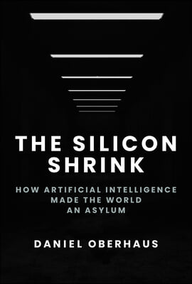 The Silicon Shrink: How Artificial Intelligence Made the World an Asylum