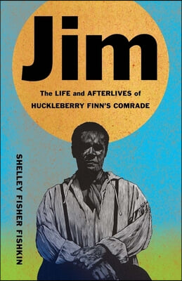 Jim: The Life and Afterlives of Huckleberry Finn's Comrade