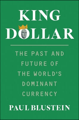 King Dollar: The Past and Future of the World&#39;s Dominant Currency