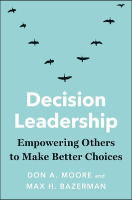 Decision Leadership: Empowering Others to Make Better Choices