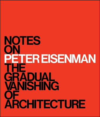 Notes on Peter Eisenman: The Gradual Vanishing of Architecture