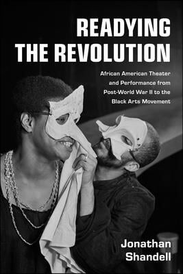 Readying the Revolution: African American Theater and Performance from Post-World War II to the Black Arts Movement