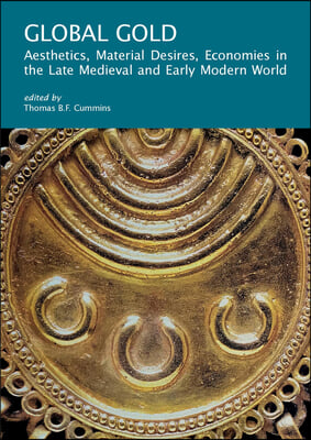 Global Gold: Aesthetics, Material Desires, Economies in the Late Medieval and Early Modern World