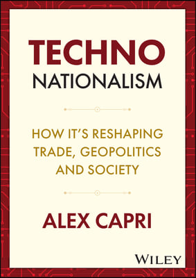 Techno-Nationalism: How It&#39;s Reshaping Trade, Geopolitics and Society