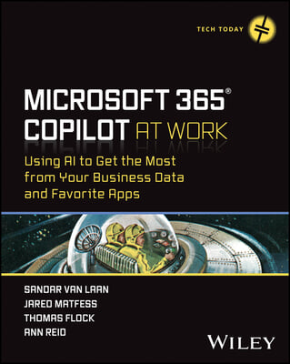 Microsoft 365 Copilot at Work: Using AI to Get the Most from Your Business Data and Favorite Apps