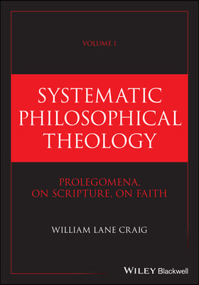 Systematic Philosophical Theology: Volume I Prolegomena, on Scripture, on Faith