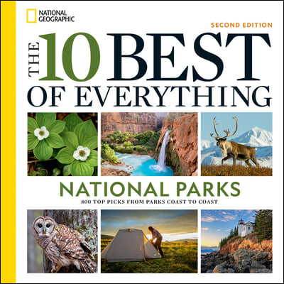 The 10 Best of Everything National Parks, 2nd Edition: 800 Top Picks from Parks Coast to Coast