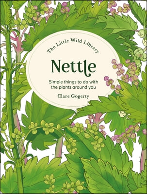 The Little Wild Library: Nettle: Simple Things to Do with the Plants Around You