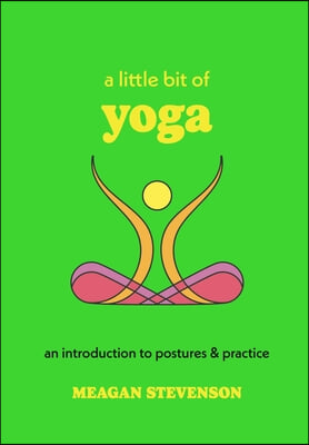 A Little Bit of Yoga: An Introduction to Postures &amp; Practice