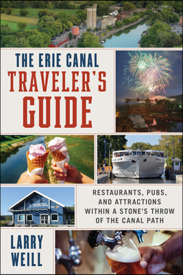 The Erie Canal Traveler&#39;s Guide: Restaurants, Pubs, and Attractions Within a Stone&#39;s Throw of the Canal Path