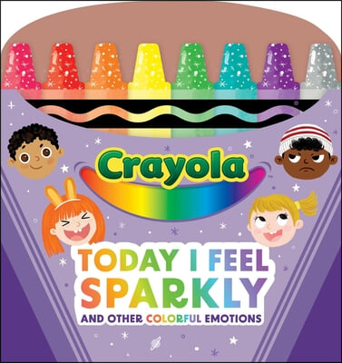 Crayola: Today I Feel Sparkly: And Other Colorful Emotions (a Crayola Shaped Board Book for Toddlers)