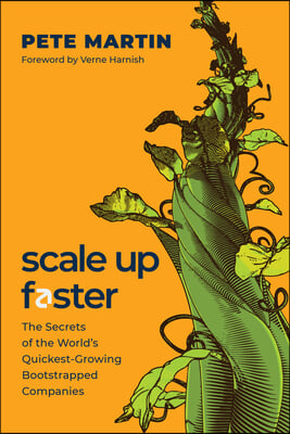 Scale Up Faster: The Secrets of the World&#39;s Quickest-Growing Bootstrapped Companies