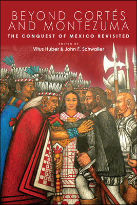 Beyond Cort&#233;s and Montezuma: The Conquest of Mexico Revisited