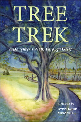 Tree Trek: A Daughter&#39;s Walk Through Grief: A Daughter&#39;s Walk Through Grief