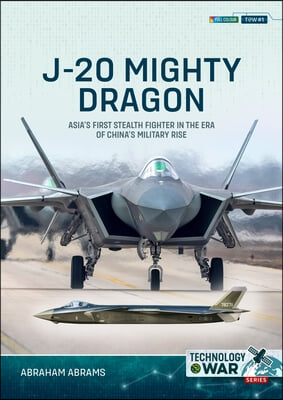 J-20 Mighty Dragon: Asia&#39;s First Stealth Fighter in the Era of China&#39;s Military Rise