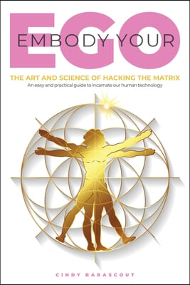 Embody Your Ego: The Art and Science of Hacking the Matrix