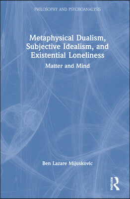 Metaphysical Dualism, Subjective Idealism, and Existential Loneliness