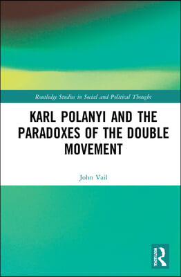 Karl Polanyi and the Paradoxes of the Double Movement