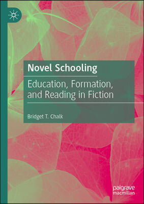 Novel Schooling: Education, Formation, and Reading in Fiction