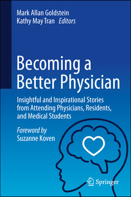 Becoming a Better Physician: Insightful and Inspirational Stories from Attending Physicians, Residents, and Medical Students