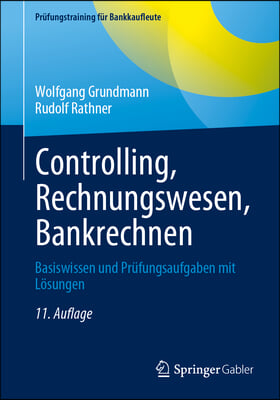 Controlling, Rechnungswesen, Bankrechnen: Basiswissen Und Pr&#252;fungsaufgaben Mit L&#246;sungen