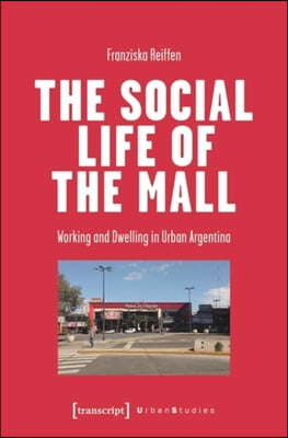 The Social Life of the Mall: Working and Dwelling in Urban Argentina