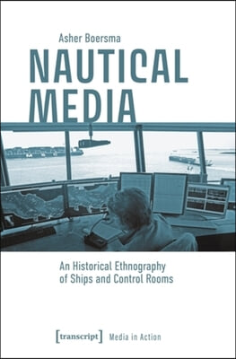 Nautical Media: An Historical Ethnography of Ships and Control Rooms