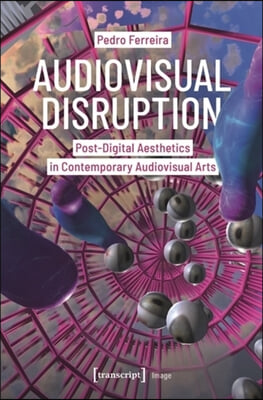 Audiovisual Disruption: Post-Digital Aesthetics in Contemporary Audiovisual Arts