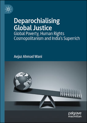 Deparochialising Global Justice: Global Poverty, Human Rights Cosmopolitanism and India&#39;s Superrich