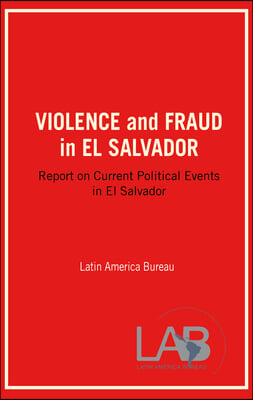 Violence and Fraud in El Salvador: Report on Current Political Events in El Salvador