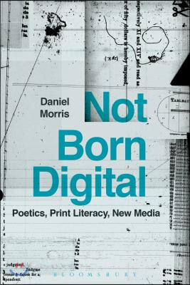 Not Born Digital: Poetics, Print Literacy, New Media